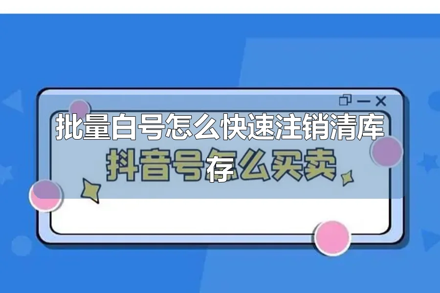 批量白号怎么快速注销清库存
