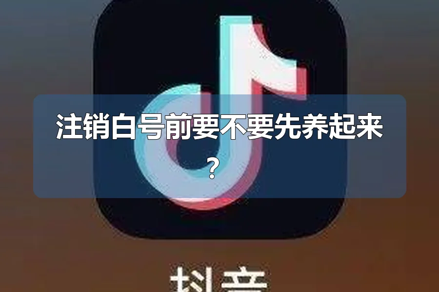 注销白号前要不要先养起来?